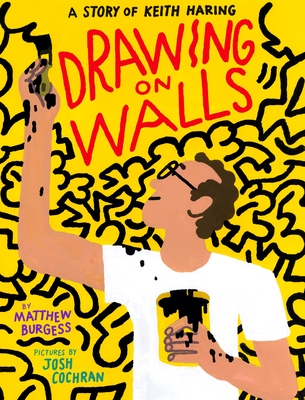 Drawing on Walls: A Story of Keith Haring - Matthew Burgess