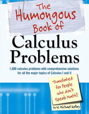 The Humongous Book of Calculus Problems - W. Michael Kelley