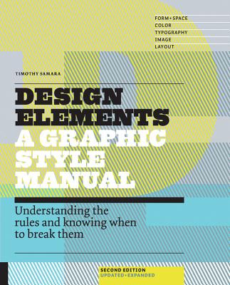 Design Elements, 2nd Edition: Understanding the Rules and Knowing When to Break Them - Updated and Expanded - Timothy Samara