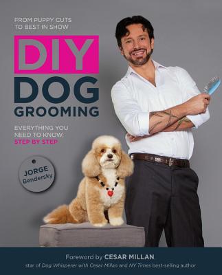 DIY Dog Grooming: From Puppy Cuts to Best in Show: Everything You Need to Know Step by Step - Jorge Bendersky
