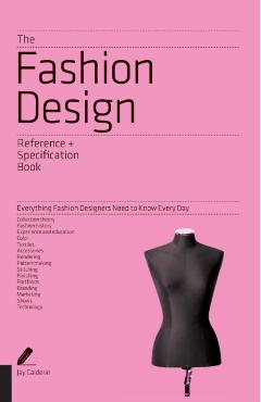 The Fashion Design Reference + Specification Book: Everything Fashion Designers Need to Know Every Day - Jay Calderin