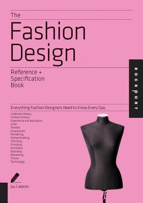 The Fashion Design Reference + Specification Book: Everything Fashion Designers Need to Know Every Day - Jay Calderin