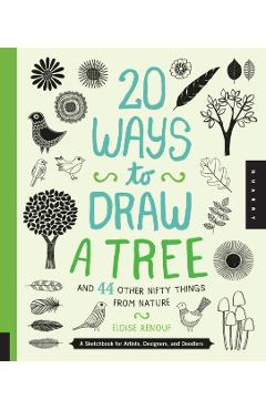 20 Ways to Draw a Tree and 44 Other Nifty Things from Nature: A Sketchbook for Artists, Designers, and Doodlers - Eloise Renouf