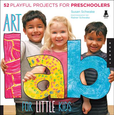 Art Lab for Little Kids: 52 Playful Projects for Preschoolers! - Susan Schwake