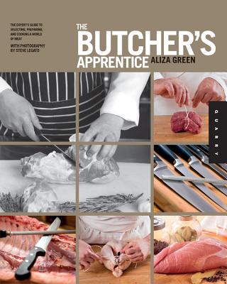 The Butcher's Apprentice: The Expert's Guide to Selecting, Preparing, and Cooking a World of Meat - Aliza Green