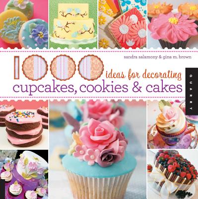 1000 Ideas for Decorating Cupcakes, Cookies & Cakes / Sandra Salamony & Gina M. Brown - Sandra Salamony