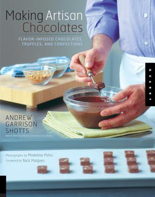 Making Artisan Chocolates: Flavor-Infused Chocolates, Truffles, and Confections - Andrew Garrison Shotts