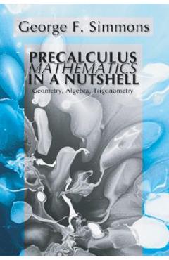 Coperta cărții 'Precalculus Mathematics in a Nutshell: Geometry, Algebra, Trigonometry - George F. Simmons'