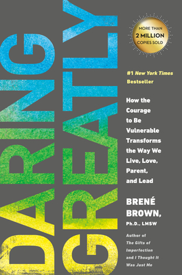 Daring Greatly: How the Courage to Be Vulnerable Transforms the Way We Live, Love, Parent, and Lead - Bren� Brown