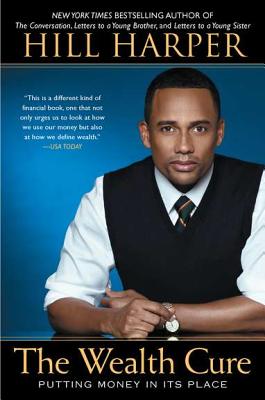 The Wealth Cure: Putting Money in Its Place - Hill Harper