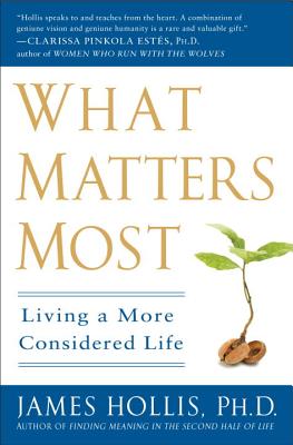 What Matters Most: Living a More Considered Life - James Hollis