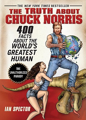 The Truth about Chuck Norris: 400 Facts about the World's Greatest Human - Ian Spector