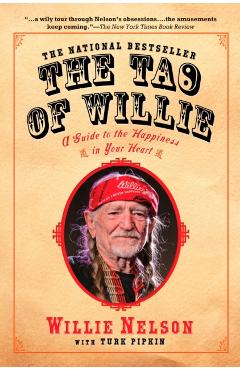 The Tao of Willie: A Guide to the Happiness in Your Heart - Willie Nelson