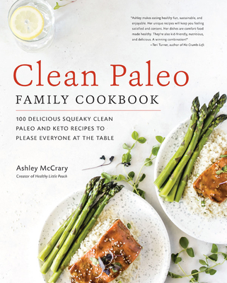 Clean Paleo Family Cookbook: 100 Delicious Squeaky Clean Paleo and Keto Recipes to Please Everyone at the Table - Ashley Mccrary