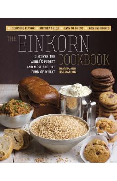 The Einkorn Cookbook: Discover the World's Purest and Most Ancient Form of Wheat: Delicious Flavor - Nutrient-Rich - Easy to Digest - Non-Hy - Shanna Mallon