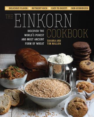 The Einkorn Cookbook: Discover the World's Purest and Most Ancient Form of Wheat: Delicious Flavor - Nutrient-Rich - Easy to Digest - Non-Hy - Shanna Mallon