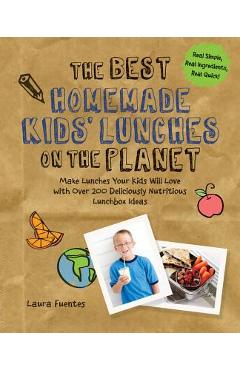 Coperta cărții 'The Best Homemade Kids' Lunches on the Planet: Make Lunches Your Kids Will Love with More Than 200 Deliciously'