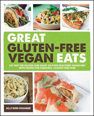 Great Gluten-Free Vegan Eats: Cut Out the Gluten and Enjoy an Even Healthier Vegan Diet with Recipes for Fabulous, Allergy-Free Fare - Allyson Kramer