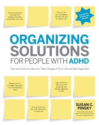 Organizing Solutions for People with Adhd, 2nd Edition-Revised and Updated: Tips and Tools to Help You Take Charge of Your Life and Get Organized - Susan Pinsky