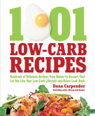 1,001 Low-Carb Recipes: Hundreds of Delicious Recipes from Dinner to Dessert That Let You Live Your Low-Carb Lifestyle and Never Look Back - Dana Carpender