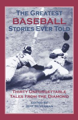 The Greatest Baseball Stories Ever Told - Jeff Silverman