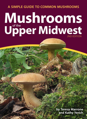 Mushrooms of the Upper Midwest: A Simple Guide to Common Mushrooms - Teresa Marrone