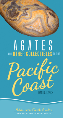 Agates and Other Collectibles of the Pacific Coast: Your Way to Easily Identify Agates - Dan R. Lynch