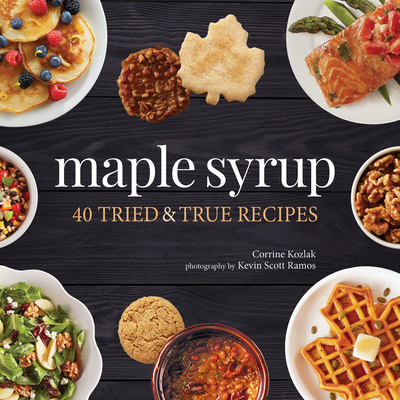 Maple Syrup: 40 Tried and True Recipes - Corrine Kozlak