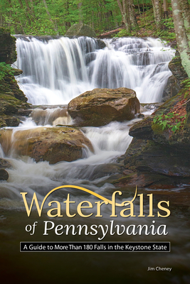 Waterfalls of Pennsylvania: A Guide to More Than 180 Falls in the Keystone State - Jim Cheney
