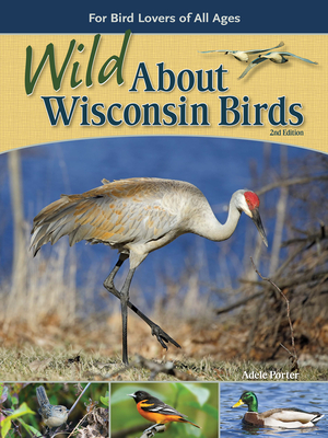 Wild about Wisconsin Birds: For Bird Lovers of All Ages - Adele Porter