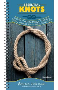Essential Knots: Secure Your Gear When Camping, Hiking, Fishing, and Playing Outdoors - Karen Berger