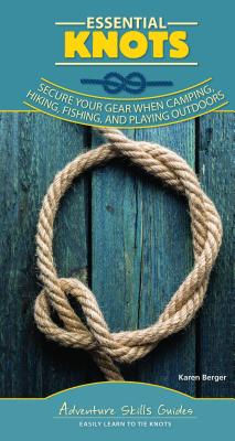 Essential Knots: Secure Your Gear When Camping, Hiking, Fishing, and Playing Outdoors - Karen Berger