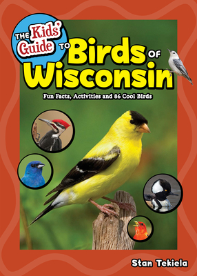 The Kids' Guide to Birds of Wisconsin: Fun Facts, Activities and 86 Cool Birds - Stan Tekiela