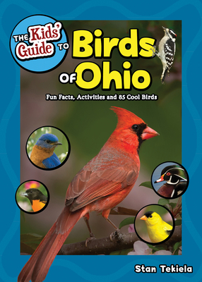 The Kids' Guide to Birds of Ohio: Fun Facts, Activities and 85 Cool Birds - Stan Tekiela