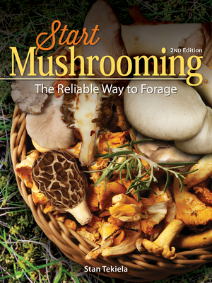 Start Mushrooming: The Reliable Way to Forage - Stan Tekiela
