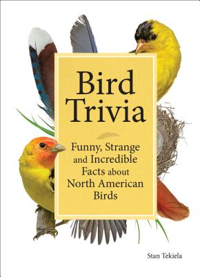 Bird Trivia: Funny, Strange and Incredible Facts about North American Birds - Stan Tekiela
