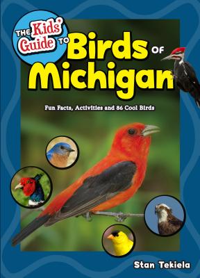 The Kids' Guide to Birds of Michigan: Fun Facts, Activities and 86 Cool Birds - Stan Tekiela