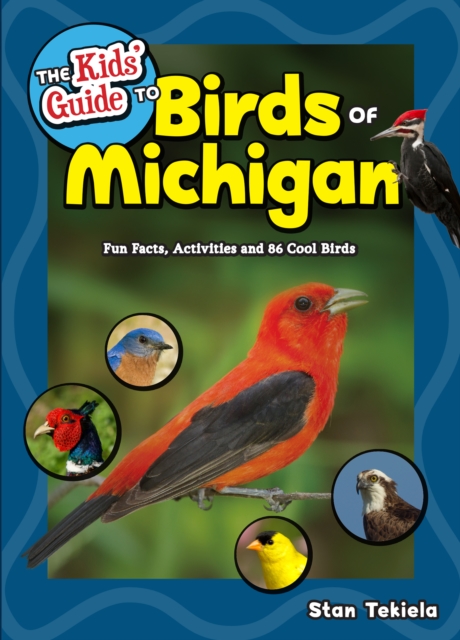 The Kids' Guide to Birds of Michigan: Fun Facts, Activities and 86 Cool Birds - Stan Tekiela