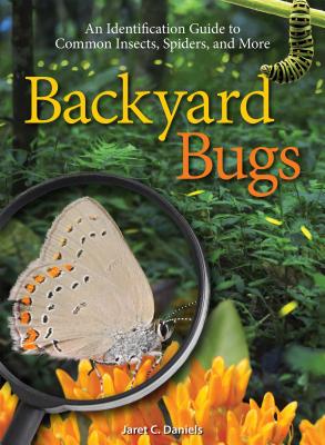 Backyard Bugs: An Identification Guide to Common Insects, Spiders, and More - Jaret C. Daniels