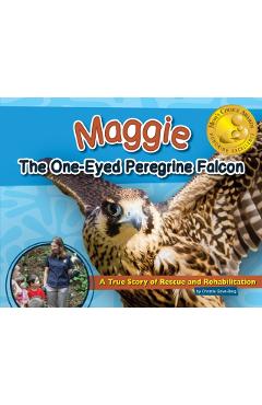 Maggie the One-Eyed Peregrine Falcon: A True Story of Rescue and Rehabilitation - Christie Gove-berg