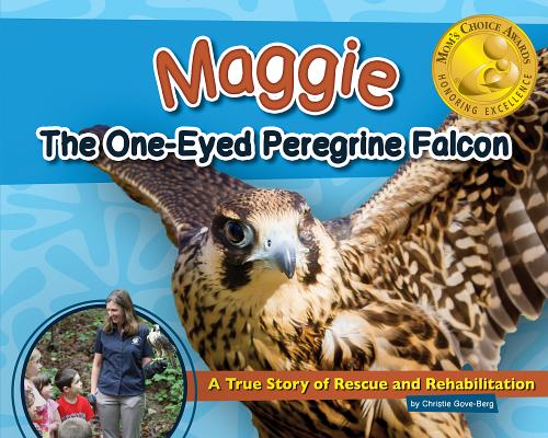 Maggie the One-Eyed Peregrine Falcon: A True Story of Rescue and Rehabilitation - Christie Gove-berg