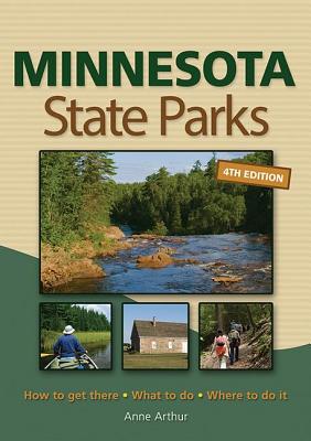 Minnesota State Parks: How to Get There, What to Do, Where to Do It - Anne Arthur