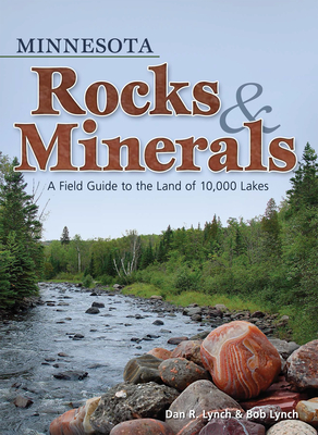 Minnesota Rocks & Minerals: A Field Guide to the Land of 10,000 Lakes - Dan R. Lynch
