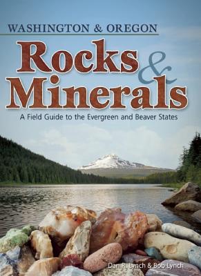 Rocks & Minerals of Washington and Oregon: A Field Guide to the Evergreen and Beaver States - Dan R. Lynch