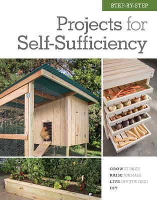 Step-By-Step Projects for Self-Sufficiency: Grow Edibles * Raise Animals * Live Off the Grid * DIY - Editors Of Cool Springs Press