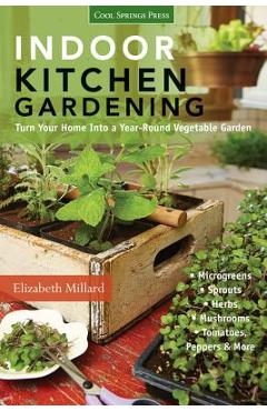 Poza produsului Indoor Kitchen Gardening: Turn Your Home Into a Year-Round Vegetable Garden - Microgreens - Sprouts - Herbs - Mushrooms - Tomatoes, Peppers & Mo - Elizabeth Millard