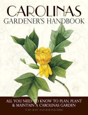 Carolinas Gardener's Handbook: All You Need to Know to Plan, Plant & Maintain a Carolinas Garden - Toby Bost