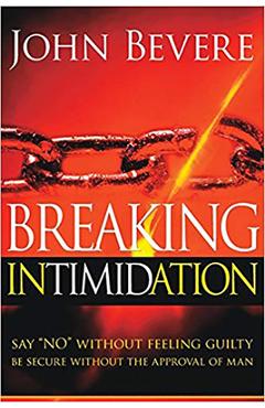 Coperta cărții 'Breaking Intimidation: Say No Without Feeling Guilty. Be Secure Without the Approval of Man - John Bevere'