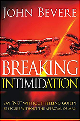 Breaking Intimidation: Say No Without Feeling Guilty. Be Secure Without the Approval of Man - John Bevere