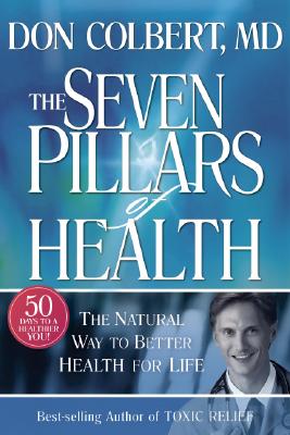 Seven Pillars of Health: The Natural Way to Better Health for Life - Don Colbert